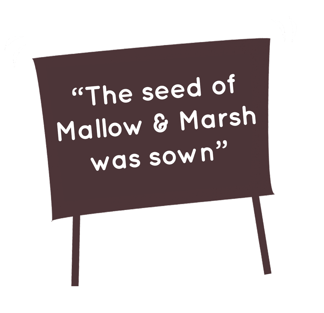 The seed of mallow and marsh was sown